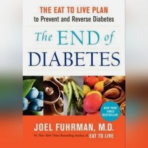 The End of Diabetes: The Eat to Live Plan to Prevent & Reverse Diabetes Book